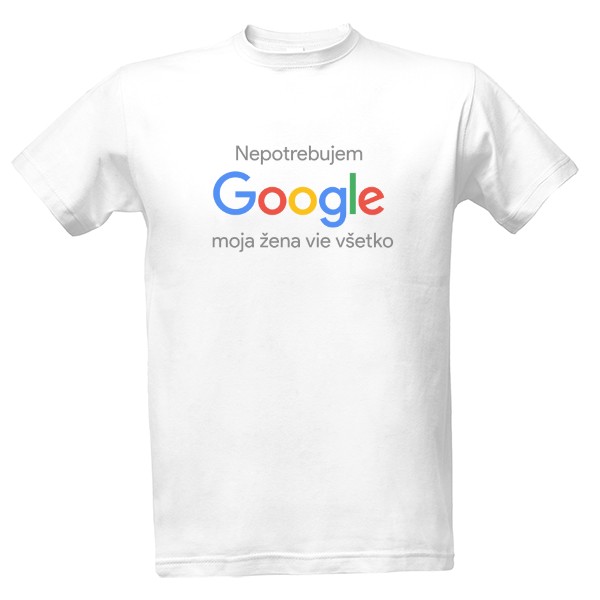 Tričko s potiskem Nepotrebujem google, moja žena vie všetko
